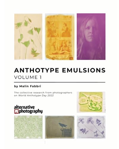 Anthotype Emulsions, Volume 1: The collective research from photographers on World Anthotype Day 2022 (Anthotype Emulsions - The collective research from photographers on World Anthotype Day)