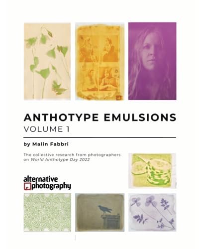 Anthotype Emulsions, Volume 1: The collective research from photographers on World Anthotype Day 2022 (Anthotype Emulsions - The collective research from photographers on World Anthotype Day) Anthotype Emulsions, Volume 1: The collective research from photographers on World Anthotype Day 2022 (Anthotype Emulsions - The collective research from photographers on World Anthotype Day)