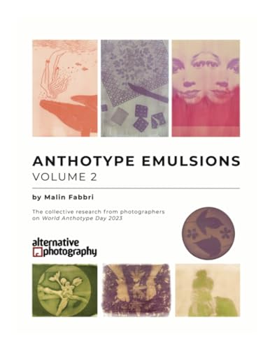 Anthotype Emulsions, Volume 2: The collective research from photographers on World Anthotype Day 2023 (Anthotype Emulsions - The collective research from photographers on World Anthotype Day)