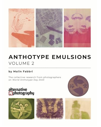 Anthotype Emulsions, Volume 2: The collective research from photographers on World Anthotype Day 2023 (Anthotype Emulsions - The collective research from photographers on World Anthotype Day)