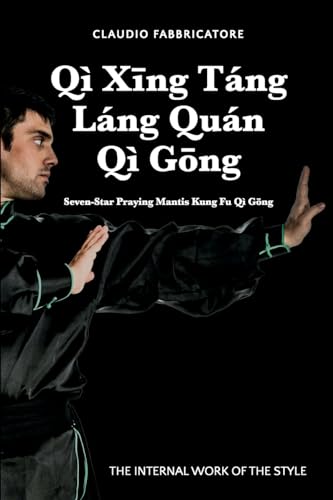 Qì Xīng Táng Láng Quán Qì Gōng - Seven-Star Praying Mantis Kung Fu Qì Gōng: THE INTERNAL WORK OF THE STYLE von Lulu.com