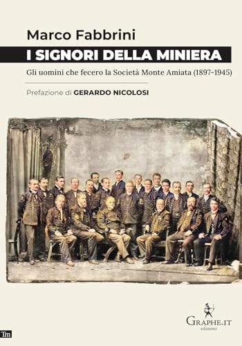 I signori della miniera. Gli uomini che fecero la Società Monte Amiata (1897-1945) (Techne minor)