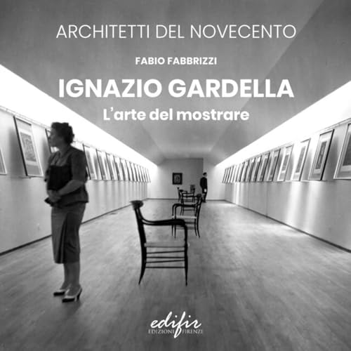 Ignazio Gardella. L'arte del mostrare. Ediz. illustrata (Architetti del Novecento. Storia e archivi) von EDIFIR