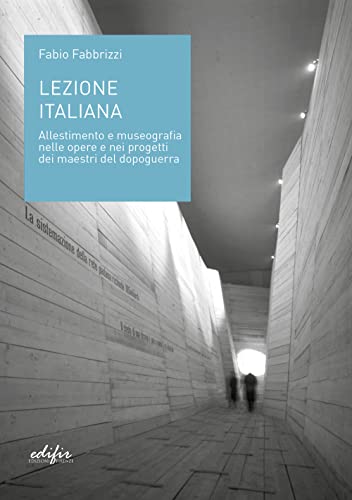 Lezione italiana. Allestimento e museografia nelle opere e nei progetti dei maestri del dopoguerra. Ediz. illustrata (FareMuseo.2)