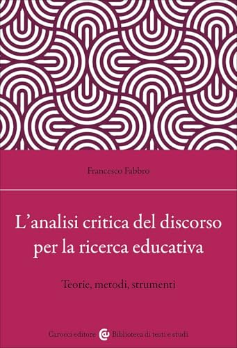 L'analisi critica del discorso per la ricerca educativa. Teorie, metodi, strumenti (Biblioteca di testi e studi) von Carocci