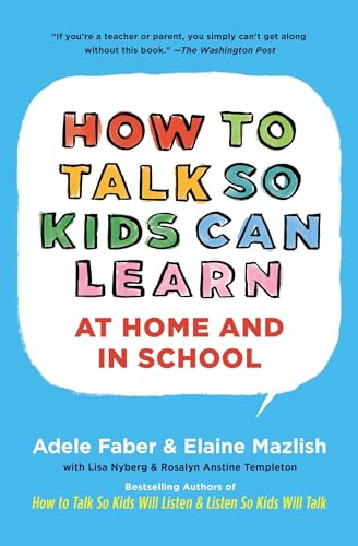 How To Talk So Kids Can Learn: What Every Parent and Teacher Needs to Know (The How To Talk Series)