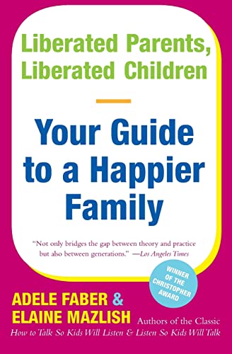 Liberated Parents, Liberated Children: Your Guide to a Happier Family