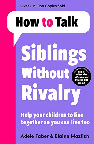 Siblings Without Rivalry: How to Help Your Children Live Together So You Can Live Too (How To Talk)
