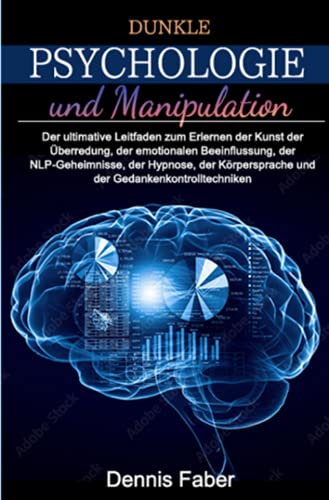 Dunkle Psychologie und Manipulation: Der ultimative Leitfaden zum Erlernen der Kunst der Überredung, der emotionalen Beeinflussung, der ... und der Gedankenkontrolltechniken von Neopubli GmbH