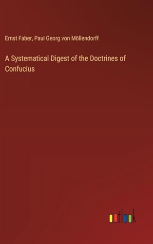 A Systematical Digest of the Doctrines of Confucius von Outlook Verlag