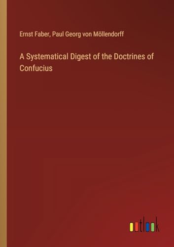 A Systematical Digest of the Doctrines of Confucius von Outlook Verlag
