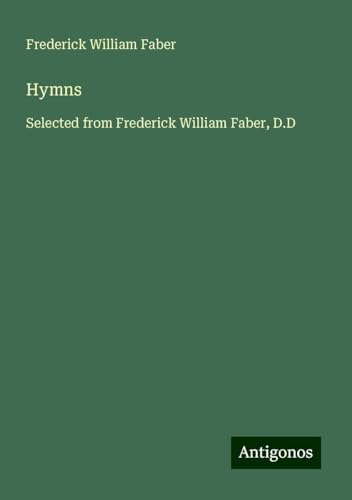 Hymns: Selected from Frederick William Faber, D.D von Antigonos Verlag