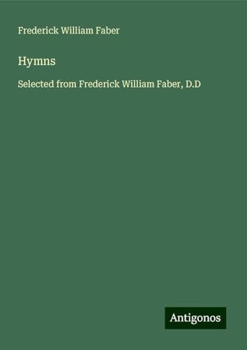Hymns: Selected from Frederick William Faber, D.D von Antigonos Verlag