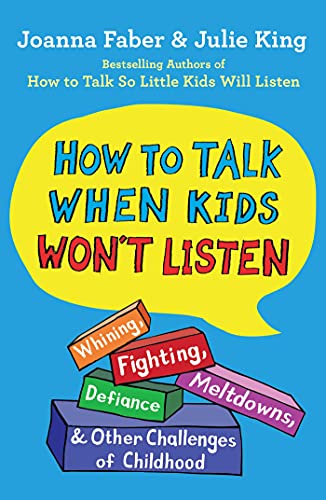 How to Talk When Kids Won't Listen: Whining, Fighting, Meltdowns, Defiance, and Other Challenges of Childhood (The How To Talk Series)