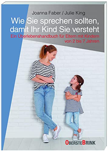 Wie Sie sprechen sollten, damit Ihr Kind Sie versteht: Ein Überlebenshandbuch für Eltern mit Kindern von 2 bis 7 Jahren: Ein Survival-Guide für Eltern mit Kindern von 2 bis 7 Jahren von Oberstebrink