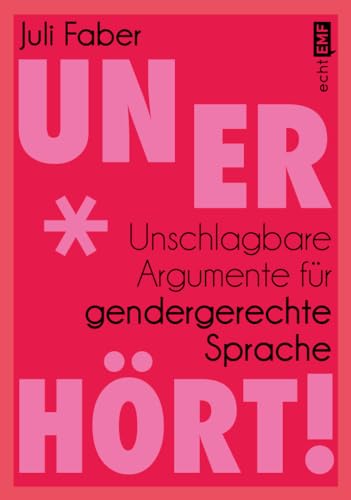 Unerhört!: Unschlagbare Argumente für gendergerechte Sprache