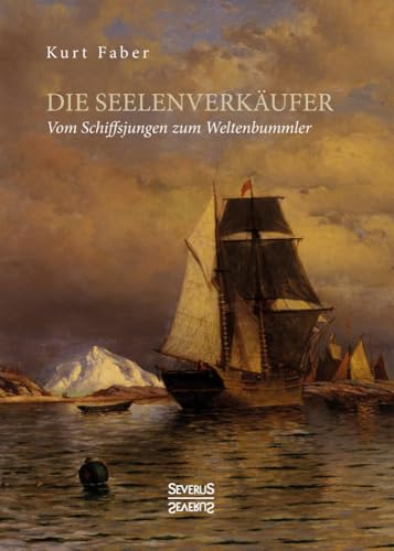 Die Seelenverkäufer: Vom Schiffsjungen zum Weltenbummler Die Seelenverkäufer: Vom Schiffsjungen zum Weltenbummler von Severus Verlag