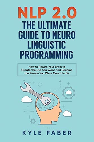 NLP 2.0 - The Ultimate Guide to Neuro Linguistic Programming: How to Rewire Your Brain and Create the Life You Want and Become the Person You Were Meant to Be von Cac Publishing LLC