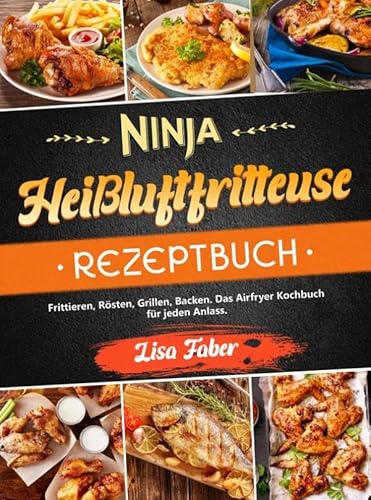 Ninja Heißluftfritteuse Rezeptbuch: Frittieren, Rösten, Grillen, Backen. Das Airfryer Kochbuch für jeden Anlass. Ninja Heißluftfritteuse Rezeptbuch: Frittieren, Rösten, Grillen, Backen. Das Airfryer Kochbuch für jeden Anlass. von Bookmundo