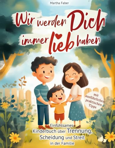 Wir werden Dich immer lieb haben: Einfühlsames Kinderbuch über Trennung, Scheidung und Streit in der Familie (mit ausführlichen praktischen Tipps) von Sinn und Unsinn Kinderbücher