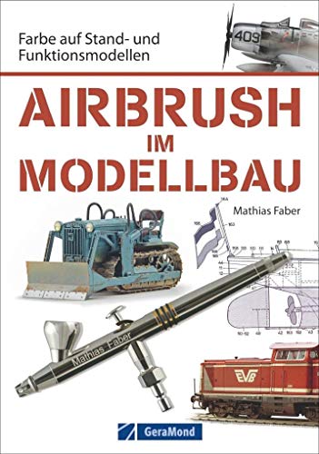 Airbrush Modellbau: Farbe auf Stand- und Funktionsmodellen. Das Standardwerk für Modellbauer und Modelleisenbahner. Zahlreiche Übungen und Schritt-für-Schritt-Anleitungen rund um Modell und Farbe