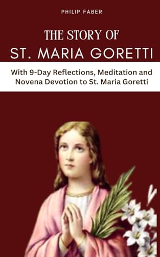 The Story of St. Maria Goretti: With 9-Day Reflections, Meditation and Novena Devotion to St. Maria Goretti
