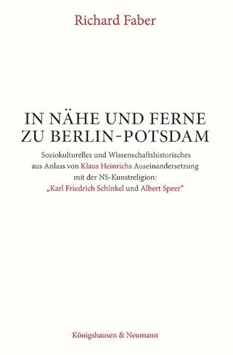 In Nähe und Ferne zu Berlin-Potsdam: Soziokulturelles und Wissenschaftshistorisches aus Anlass von Klaus Heinrichs Auseinandersetzung mit der NS-Kunstreligion: „Friedrich Schinkel und Albert Speer“ von Königshausen & Neumann