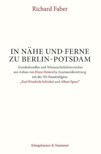 In Nähe und Ferne zu Berlin-Potsdam: Soziokulturelles und Wissenschaftshistorisches aus Anlass von Klaus Heinrichs Auseinandersetzung mit der NS-Kunstreligion: „Friedrich Schinkel und Albert Speer“ von Königshausen u. Neumann