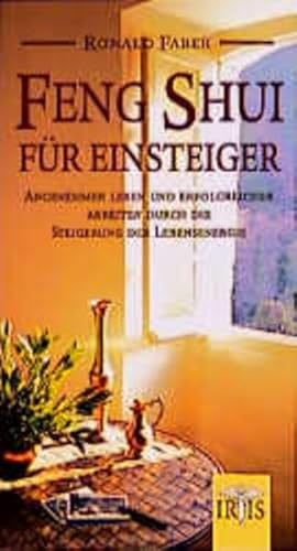 Feng Shui für Einsteiger: Angenehmer Leben und erfolgreicher Arbeiten durch die Steigerung der Lebensenergie: Angenehmer leben und erfolgreicher ... chinesischen Kunst der Anordnung