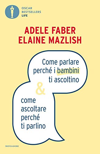 Come parlare perché i bambini ti ascoltino & come ascoltare perché ti parlino (Oscar bestsellers life)