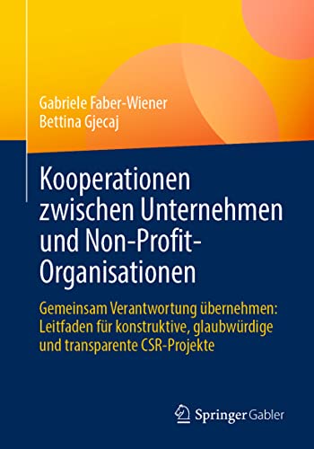 Kooperationen zwischen Unternehmen und Non-Profit-Organisationen: Gemeinsam Verantwortung übernehmen: Leitfaden für konstruktive, glaubwürdige und transparente CSR-Projekte von Springer Gabler