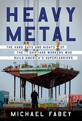 Heavy Metal: The Hard Days and Nights of the Shipyard Workers Who Build America's Supercarriers von William Morrow