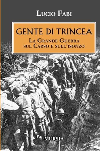 Gente di trincea: La Grande Guerra sul Carso e sull’Isonzo (1914-1918. Prima guerra mondiale)
