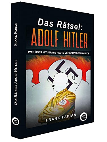 Das Rätsel: Adolf Hitler: Was über Hitler bis heute verschwiegen wurde von Wirtschaftsverlag W.V.