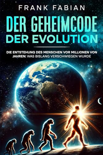Der Geheimcode der Evolution: Die Entstehung des Menschen vor Millionen von Jahren: Was bislang verschwiegen wurde Der Geheimcode der Evolution: Die Entstehung des Menschen vor Millionen von Jahren: Was bislang verschwiegen wurde von Independently published