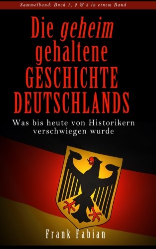 Die geheim gehaltene Geschichte Deutschlands - Was bis heute von Historikern verschwiegen wurde Die geheim gehaltene Geschichte Deutschlands - Was bis heute von Historikern verschwiegen wurde von Verlag Geschichte & Politik