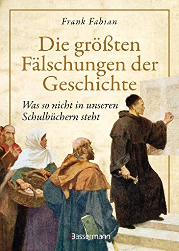 Die größten Fälschungen der Geschichte: Was nicht in unseren Schulbüchern steht Die größten Fälschungen der Geschichte: Was nicht in unseren Schulbüchern steht