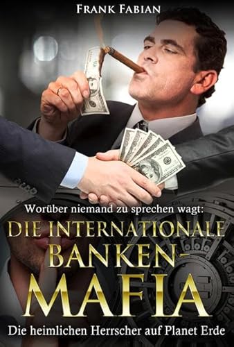 Die internationale Banken-Mafia: Die heimlichen Herrscher auf Planet Erde Die internationale Banken-Mafia: Die heimlichen Herrscher auf Planet Erde