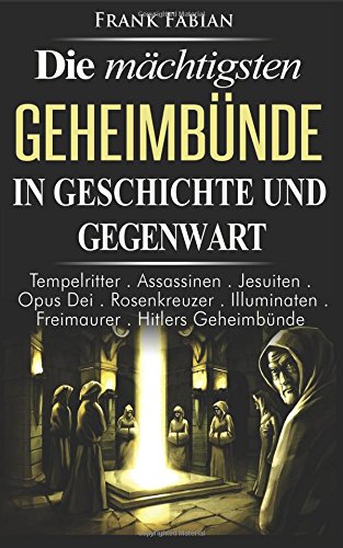 Die mächtigsten Geheimbünde in Geschichte und Gegenwart Die mächtigsten Geheimbünde in Geschichte und Gegenwart