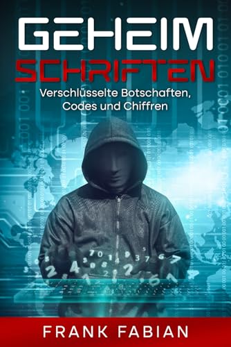 Geheimschriften: Verschlüsselte Botschaften, Codes und Chiffren Geheimschriften: Verschlüsselte Botschaften, Codes und Chiffren von Independently published