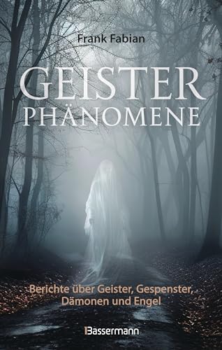 Geisterphänomene: Berichte über Geister, Gespenster, Dämonen, Engel, paranormale Erscheinungen und Aktivitäten von Bassermann, Edition