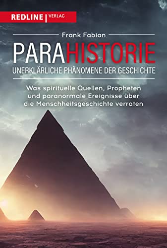 Parahistorie – unerklärliche Phänomene der Geschichte: Was spirituelle Quellen, Propheten und paranormale Ereignisse über die Menschheitsgeschichte verraten