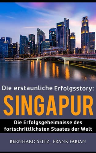Singapur: Die Erfolgsgeheimnisse des fortschrittlichsten Staates der Welt