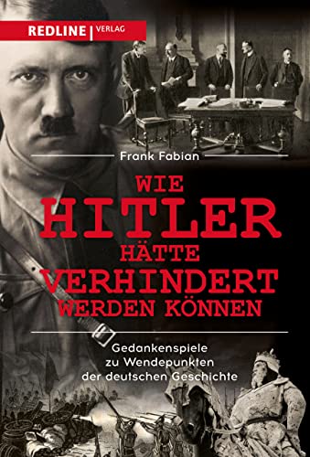 Wie Hitler hätte verhindert werden können: Gedankenspiele zu Wendepunkten der deutschen Geschichte von Redline Verlag
