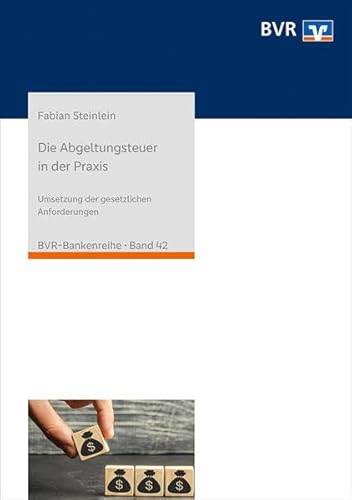 Die Abgeltungsteuer in der Praxis: Umsetzung der gesetzlichen Anforderungen (BVR-Bankenreihe) von DG Nexolution