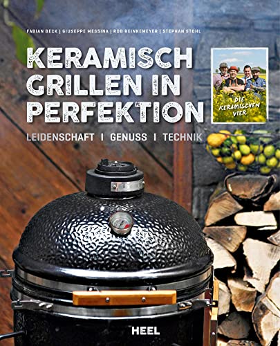 Keramisch Grillen in Perfektion: Leidenschaft - Genuss - Technik von Heel Verlag GmbH