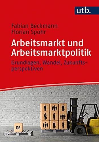 Arbeitsmarkt und Arbeitsmarktpolitik: Grundlagen, Wandel, Zukunftsperspektiven von UTB GmbH