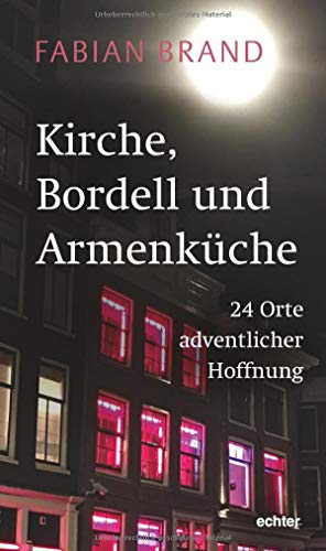 Kirche, Bordell und Armenküche: 24 Orte adventlicher Hoffnung Kirche, Bordell und Armenküche: 24 Orte adventlicher Hoffnung von Echter Verlag GmbH