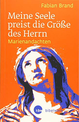 Meine Seele preist die Größe des Herrn: Marienandachten von Katholisches Bibelwerk