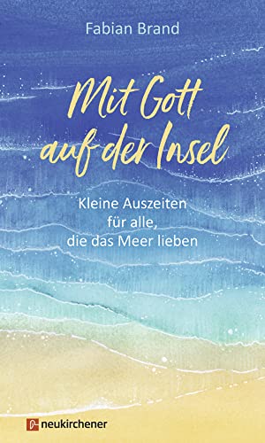 Mit Gott auf der Insel: Kleine Auszeiten für alle, die das Meer lieben von Neukirchener Verlag